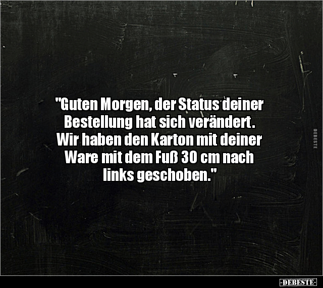 "Guten Morgen, der Status deiner Bestellung hat sich.." - Lustige Bilder | DEBESTE.de