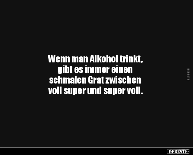 Wenn man Alkohol trinkt, gibt es immer einen.. - Lustige Bilder | DEBESTE.de