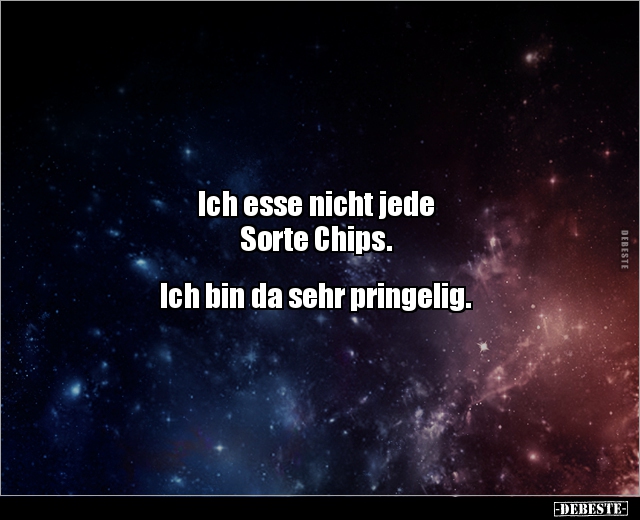 Ich esse nicht jede Sorte Chips. Ich bin da sehr.. - Lustige Bilder | DEBESTE.de