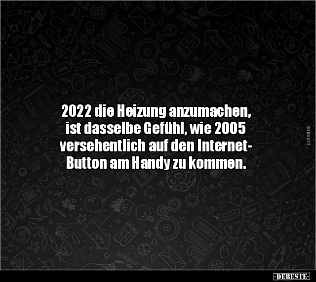 2022 die Heizung anzumachen, ist dasselbe Gefühl, wie 2005.. - Lustige Bilder | DEBESTE.de
