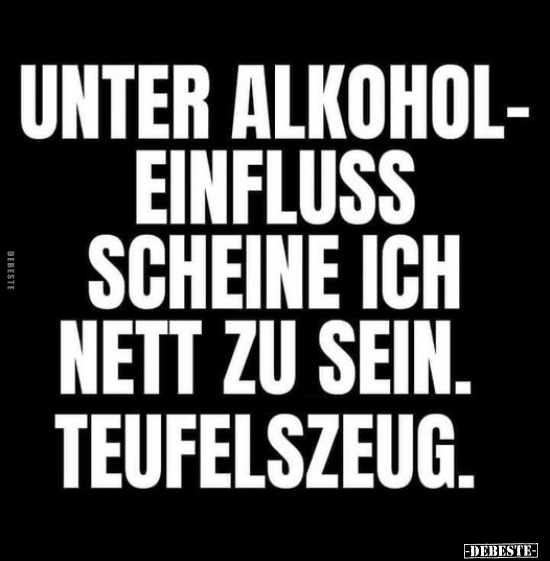 Unter Alkoholeinfluss scheine ich nett zu sein... - Lustige Bilder | DEBESTE.de