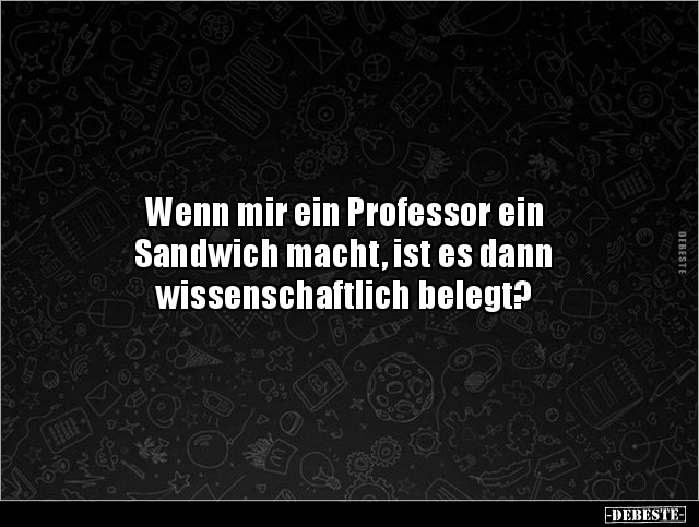 Wenn mir ein Professor ein Sandwich macht, ist es dann.. - Lustige Bilder | DEBESTE.de
