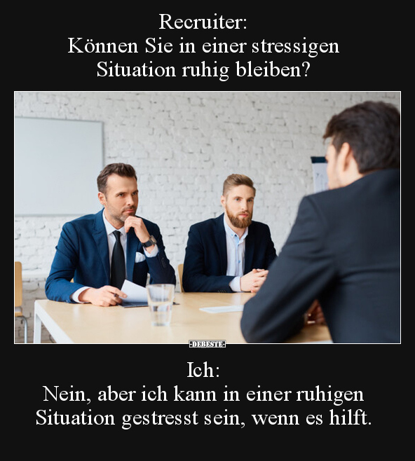 Recruiter: Können Sie in einer stressigen Situation ruhig.. - Lustige Bilder | DEBESTE.de