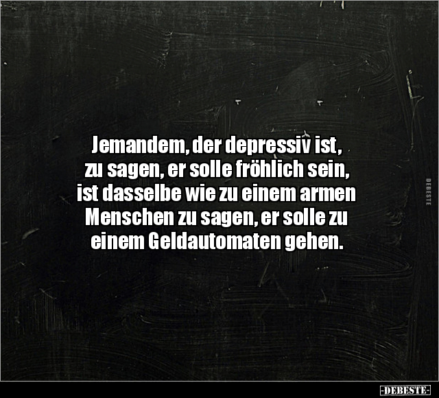 Jemandem, der depressiv ist, zu sagen, er solle fröhlich.. - Lustige Bilder | DEBESTE.de