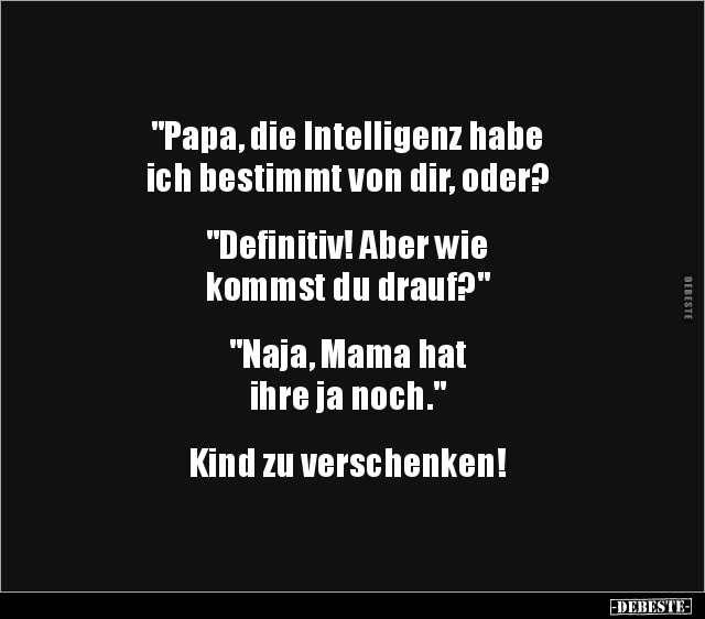 "Papa‚ die Intelligenz habe ich bestimmt von dir, oder?.." - Lustige Bilder | DEBESTE.de