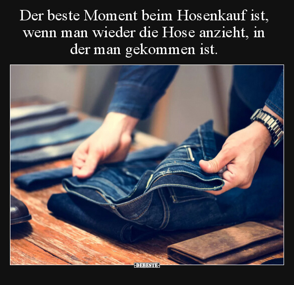 Der beste Moment beim Hosenkauf ist, wenn man wieder die.. - Lustige Bilder | DEBESTE.de
