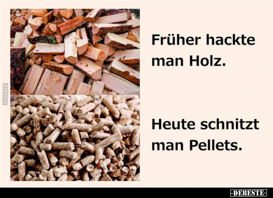 Früher hackte man Holz. Heute schnitzt man Pellets.. - Lustige Bilder | DEBESTE.de