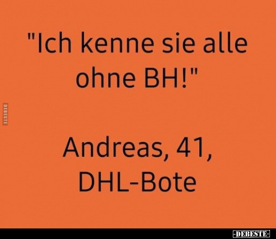 "Ich kenne sie alle ohne BHI!" Andreas, 41, DHL-Bote.. - Lustige Bilder | DEBESTE.de