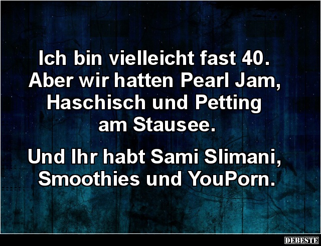 Ich bin vielleicht fast 40. Aber wir hatten Pearl Jam.. - Lustige Bilder | DEBESTE.de