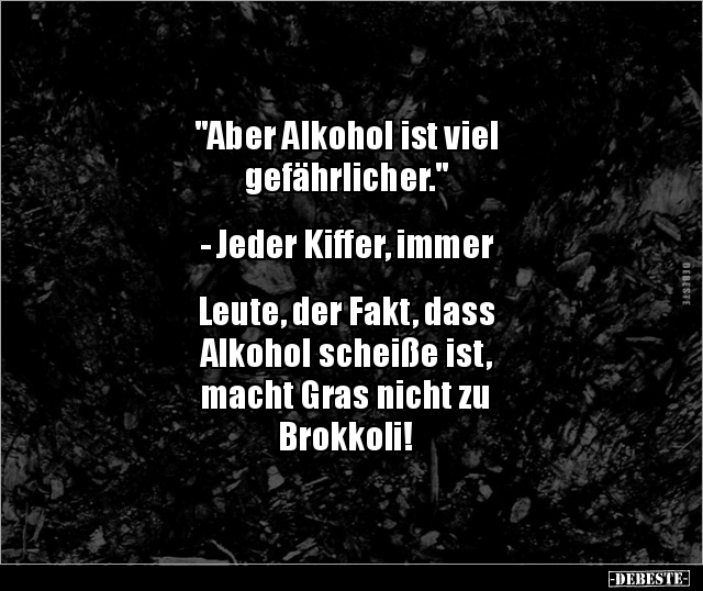 "Aber Alkohol ist viel gefährlicher." - Jeder Kiffer.. - Lustige Bilder | DEBESTE.de