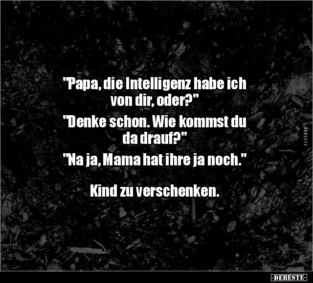 "Papa, die Intelligenz habe ich von dir, oder?".. - Lustige Bilder | DEBESTE.de