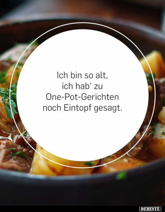 Ich bin so alt, ich hab' zu One-Pot-Gerichten.. - Lustige Bilder | DEBESTE.de