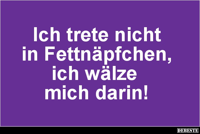 Ich trete nicht in Fettnäpfchen.. - Lustige Bilder | DEBESTE.de