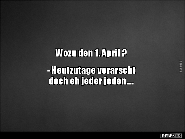 Wozu den 1. April ?  - Heutzutage verarscht doch eh.. - Lustige Bilder | DEBESTE.de