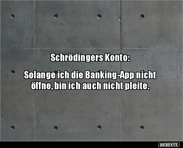 Schrödingers Konto: Solange ich die Banking-App.. - Lustige Bilder | DEBESTE.de