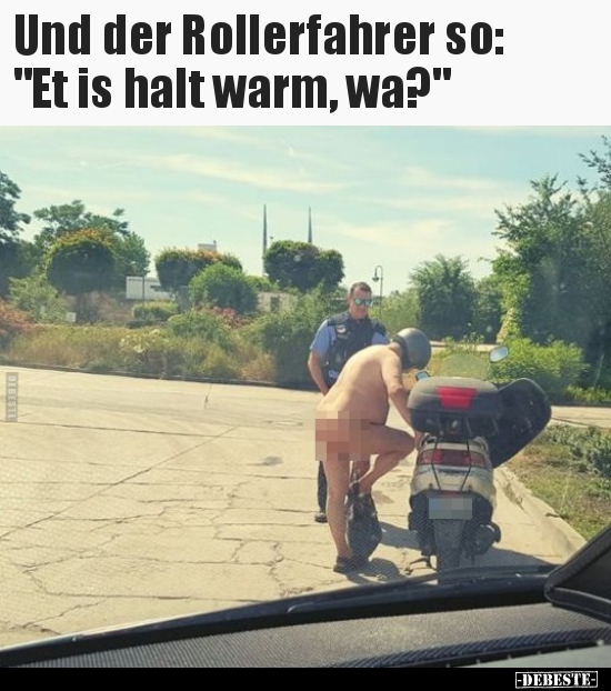 Und der Rollerfahrer so: "Et is halt warm, wa?".. - Lustige Bilder | DEBESTE.de