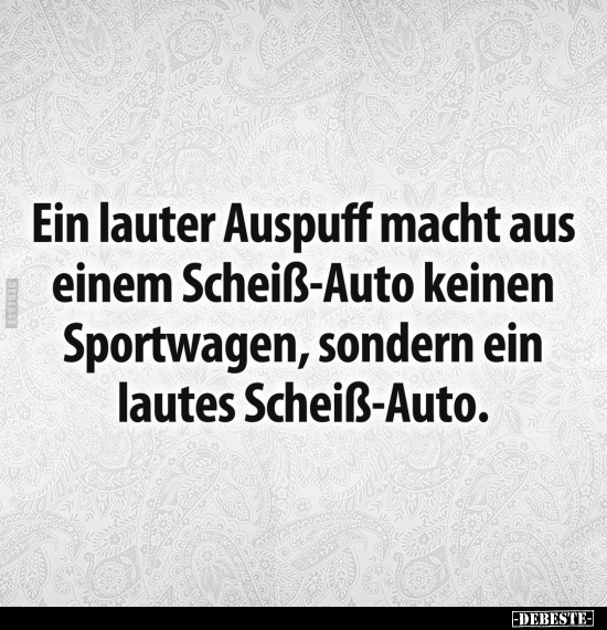 Ein lauter Auspuff macht aus einem Schei*ß-Auto keinen.. - Lustige Bilder | DEBESTE.de