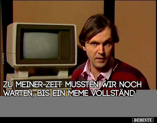 Zu meiner Zeit mussten wir noch warten, bis ein Meme.. - Lustige Bilder | DEBESTE.de