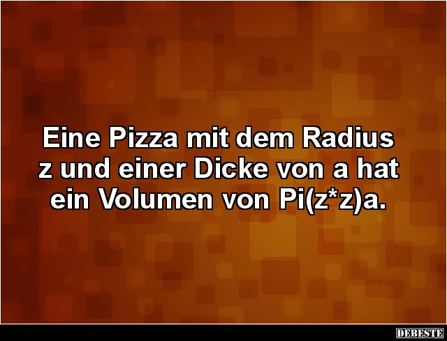 Eine Pizza mit dem Radius z und einer Dicke von a hat ein.. - Lustige Bilder | DEBESTE.de