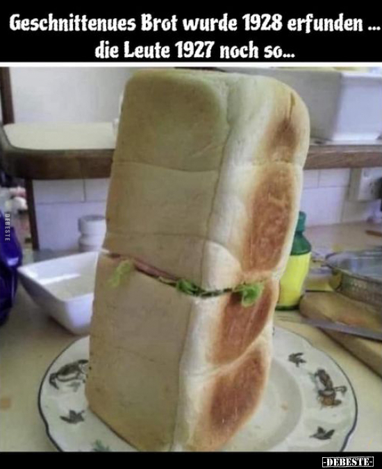 Geschnittenues Brot wurde 1928 erfunden.. - Lustige Bilder | DEBESTE.de