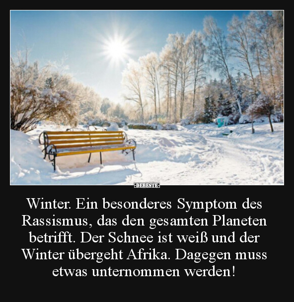 Winter. Ein besonderes Symptom des Rassismus, das den.. - Lustige Bilder | DEBESTE.de
