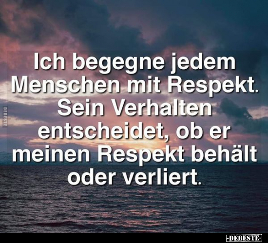 Ich begegne jedem "Menschen mit Respekt. Sein Verhalten.." - Lustige Bilder | DEBESTE.de