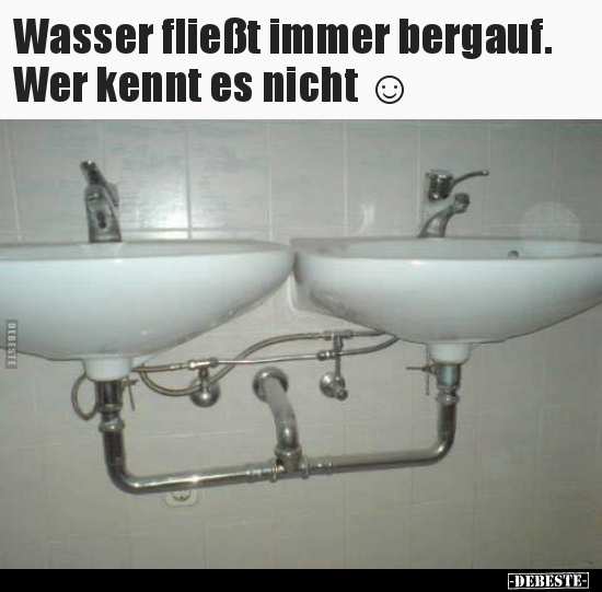 Wasser fließt immer bergauf. Wer kennt es nicht ☺ - Lustige Bilder | DEBESTE.de