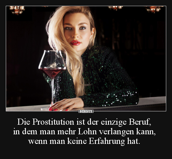 Die Prostitution ist der einzige Beruf, in dem man mehr.. - Lustige Bilder | DEBESTE.de