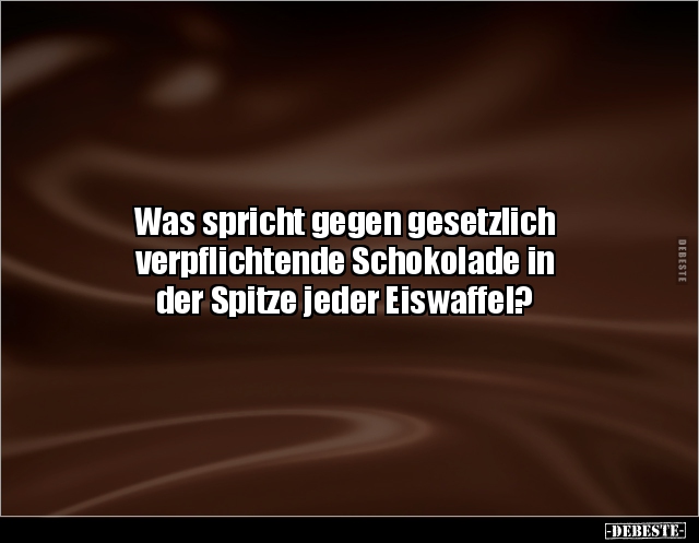Was spricht gegen gesetzlich verpflichtende Schokolade.. - Lustige Bilder | DEBESTE.de