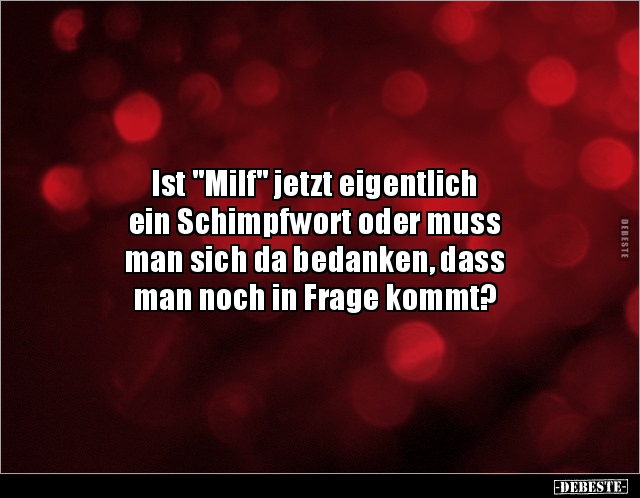 Ist "Milf" jetzt eigentlich ein Schimpfwort oder muss.. - Lustige Bilder | DEBESTE.de