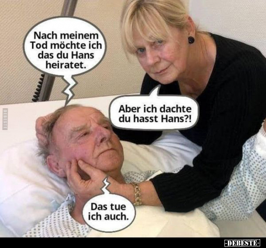 Nach meinem Tod möchte ich das du Hans heiratet.. - Lustige Bilder | DEBESTE.de