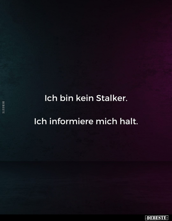 Ich bin kein Stalker. Ich informiere mich halt... - Lustige Bilder | DEBESTE.de