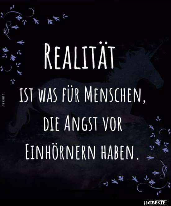 Realität ist was für Menschen, die Angst vor Einhörnern.. - Lustige Bilder | DEBESTE.de