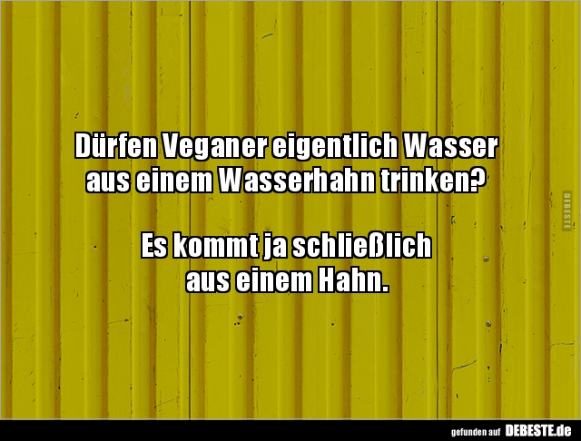Dürfen Veganer eigentlich Wasser aus einem Wasserhahn.. - Lustige Bilder | DEBESTE.de