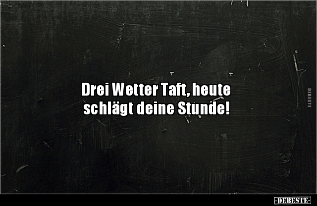 Drei Wetter Taft, heute schlägt deine Stunde!.. - Lustige Bilder | DEBESTE.de