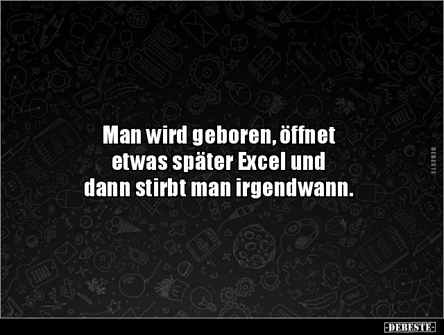 Man wird geboren, öffnet etwas später Excel und dann.. - Lustige Bilder | DEBESTE.de