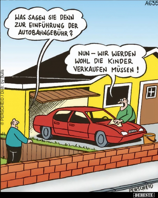 Was sagen Sie denn zur Einführung der Autobahngebühr?.. - Lustige Bilder | DEBESTE.de