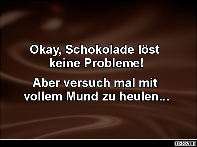 Okay, Schokolade löst keine Probleme! - Lustige Bilder | DEBESTE.de