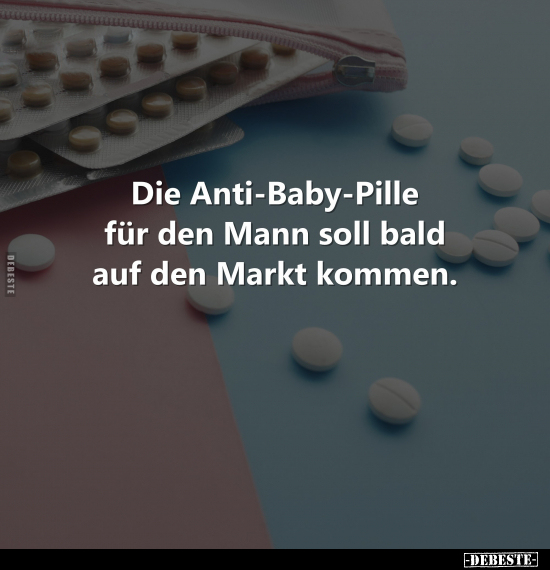 Die Anti-Baby-Pille für den Mann soll bald auf den Markt kommen.. - Lustige Bilder | DEBESTE.de