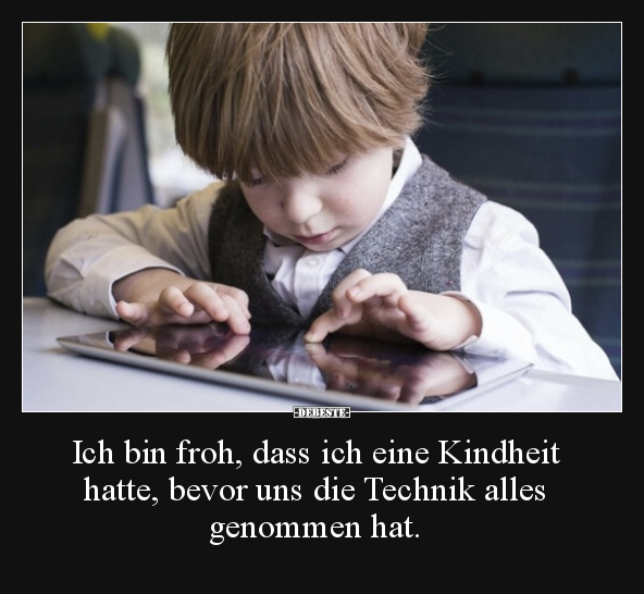 Ich bin froh, dass ich eine Kindheit hatte, bevor uns die.. - Lustige Bilder | DEBESTE.de