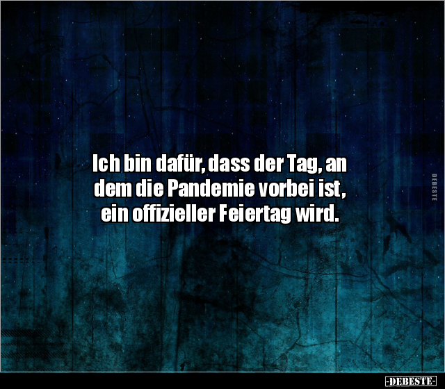 Ich bin dafür, dass der Tag, an dem die Pandemie vorbei.. - Lustige Bilder | DEBESTE.de