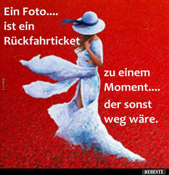 Ein Foto... ist ein Rückfahrticket zu einem Moment.. - Lustige Bilder | DEBESTE.de