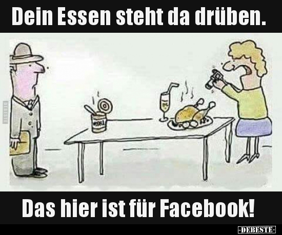 Dein Essen steht da drüben. Das hier ist für Facebook!.. - Lustige Bilder | DEBESTE.de