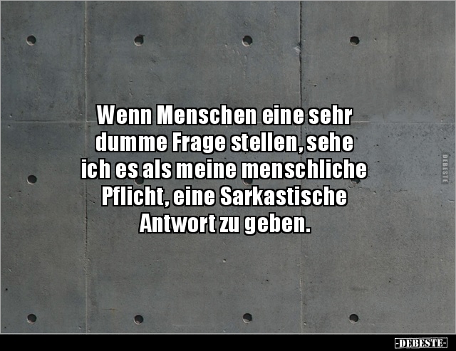 Wenn Menschen eine sehr dumme Frage stellen, sehe ich es.. - Lustige Bilder | DEBESTE.de