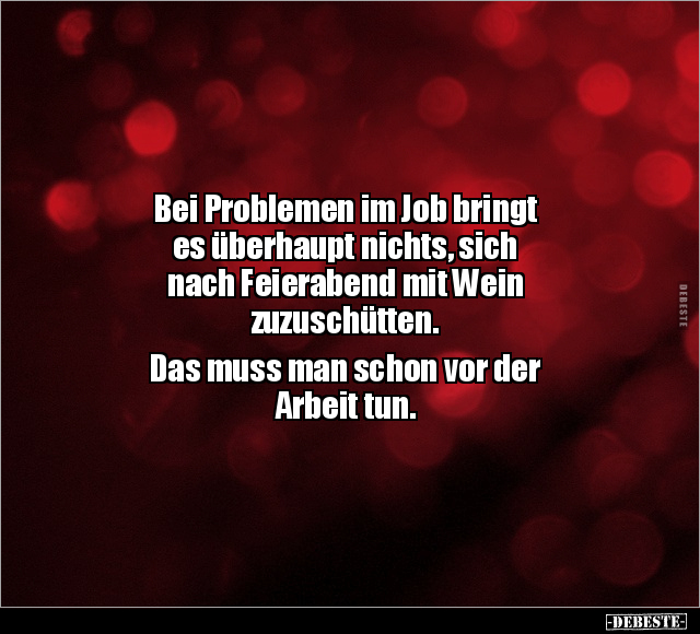 Bei Problemen im Job bringt es überhaupt nichts.. - Lustige Bilder | DEBESTE.de