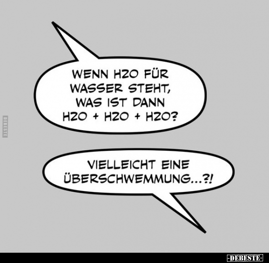Wenn H₂O für Wasser steht, was ist dann H₂O H₂O.. - Lustige Bilder | DEBESTE.de