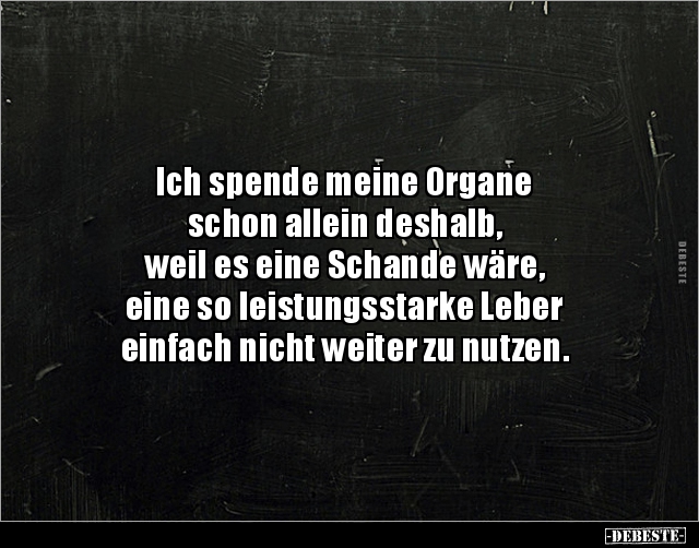 Ich spende meine Organe schon allein deshalb, weil es.. - Lustige Bilder | DEBESTE.de
