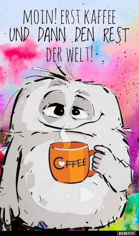 Moin! Erst Kaffee und dann den Rest der Welt!.. - Lustige Bilder | DEBESTE.de