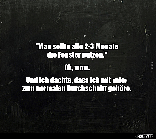 "Man sollte alle 2-3 Monate die Fenster putzen..." - Lustige Bilder | DEBESTE.de
