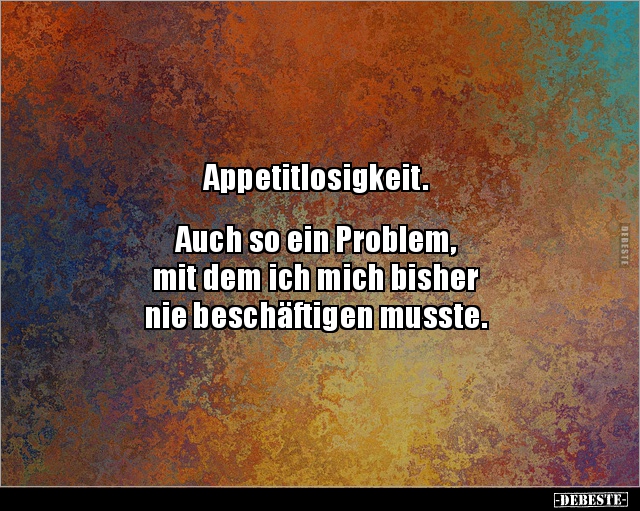 Appetitlosigkeit. Auch so ein Problem, mit dem ich.. - Lustige Bilder | DEBESTE.de